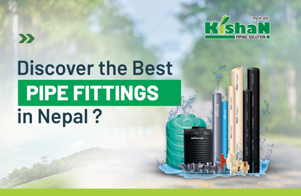 Best Pipe Fittings in Nepal | Kishan Pipe Quality Guarantee